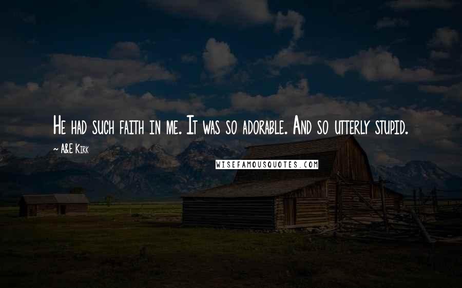 A&E Kirk Quotes: He had such faith in me. It was so adorable. And so utterly stupid.