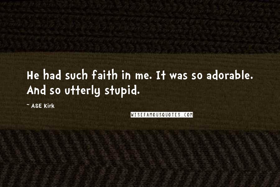 A&E Kirk Quotes: He had such faith in me. It was so adorable. And so utterly stupid.