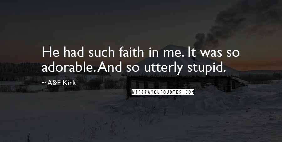 A&E Kirk Quotes: He had such faith in me. It was so adorable. And so utterly stupid.