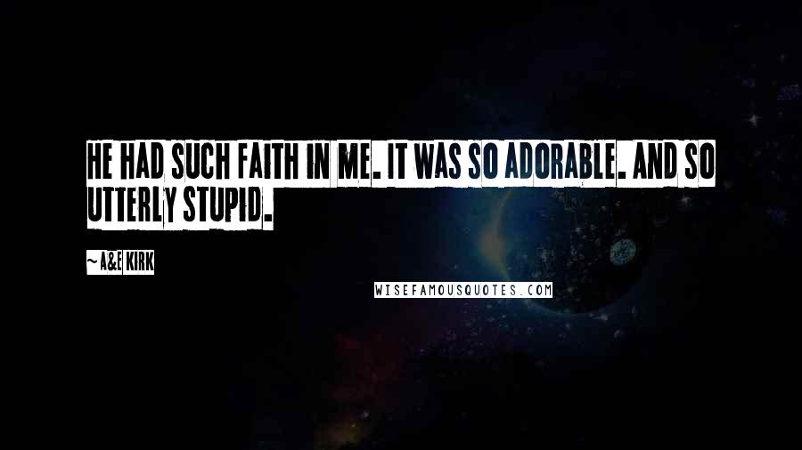 A&E Kirk Quotes: He had such faith in me. It was so adorable. And so utterly stupid.