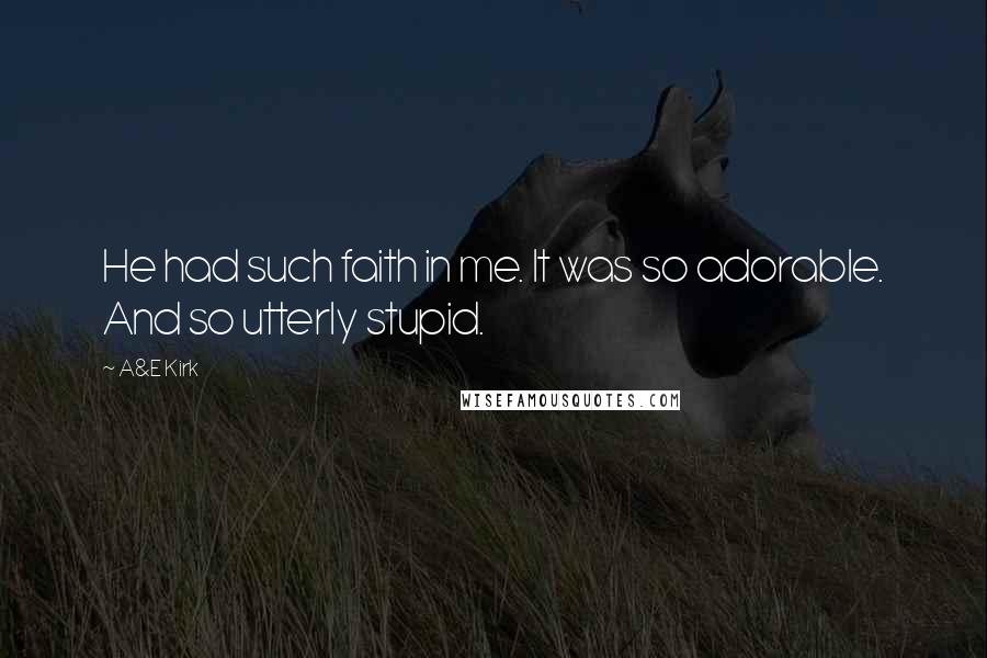 A&E Kirk Quotes: He had such faith in me. It was so adorable. And so utterly stupid.