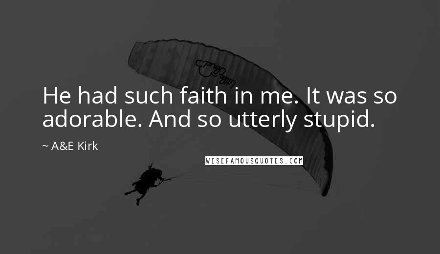 A&E Kirk Quotes: He had such faith in me. It was so adorable. And so utterly stupid.