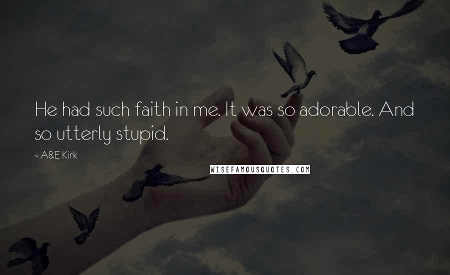 A&E Kirk Quotes: He had such faith in me. It was so adorable. And so utterly stupid.