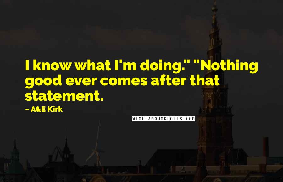 A&E Kirk Quotes: I know what I'm doing." "Nothing good ever comes after that statement.