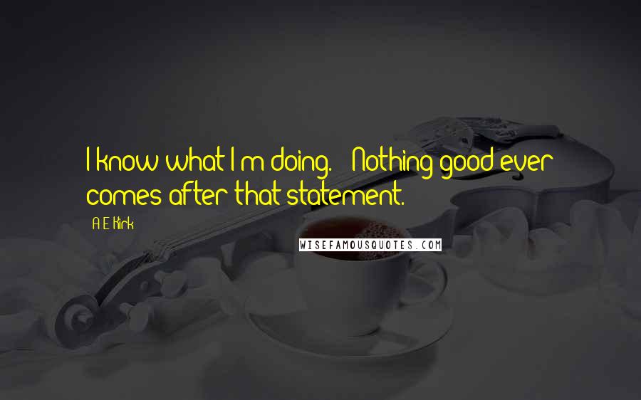 A&E Kirk Quotes: I know what I'm doing." "Nothing good ever comes after that statement.