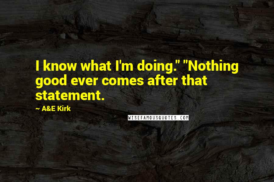 A&E Kirk Quotes: I know what I'm doing." "Nothing good ever comes after that statement.