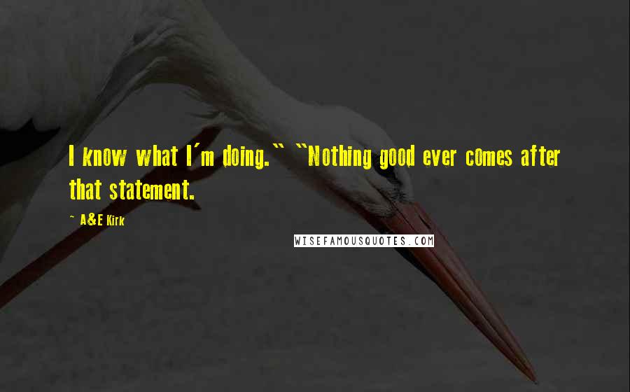 A&E Kirk Quotes: I know what I'm doing." "Nothing good ever comes after that statement.