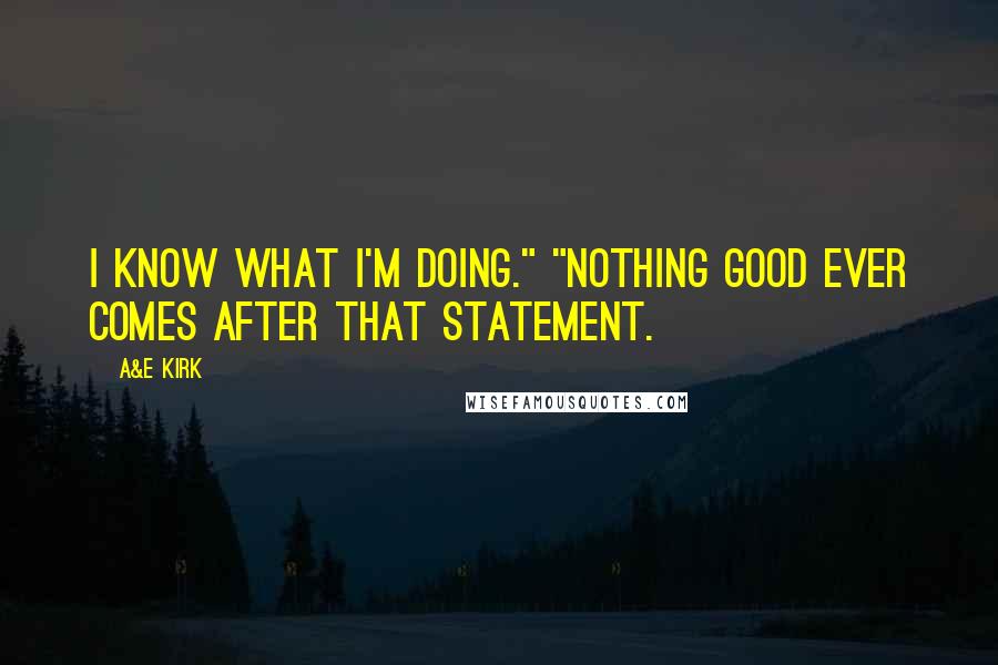 A&E Kirk Quotes: I know what I'm doing." "Nothing good ever comes after that statement.