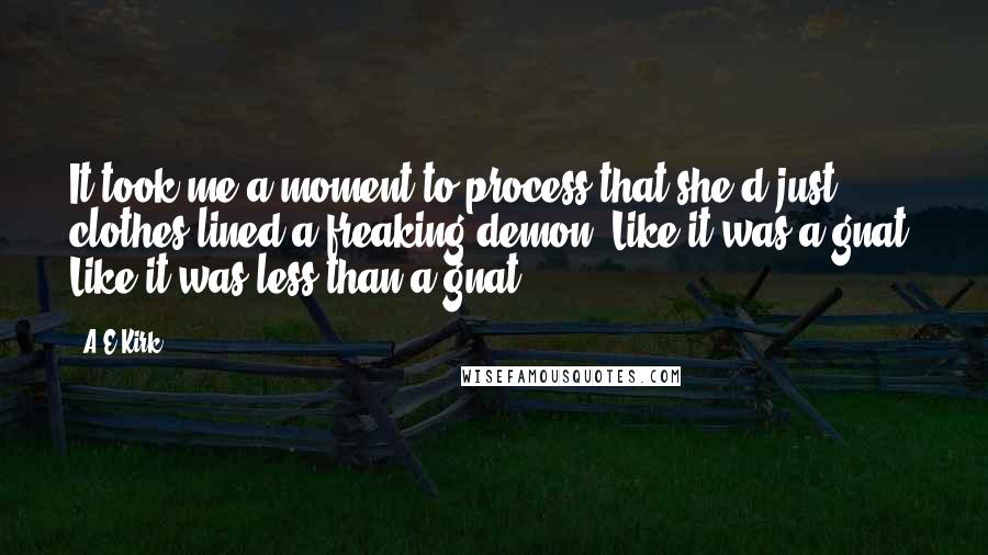 A&E Kirk Quotes: It took me a moment to process that she'd just clothes-lined a freaking demon. Like it was a gnat. Like it was less than a gnat.