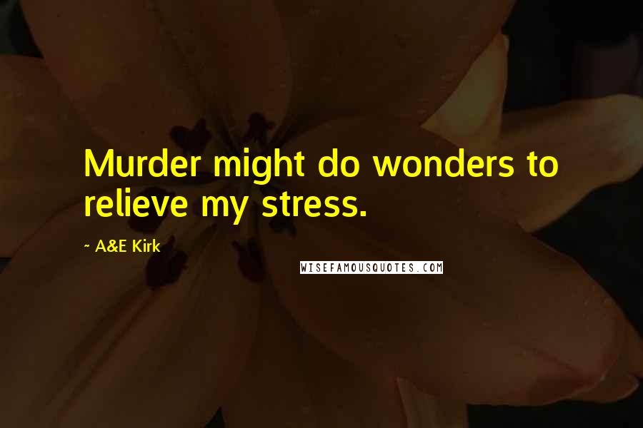 A&E Kirk Quotes: Murder might do wonders to relieve my stress.