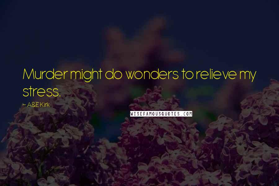 A&E Kirk Quotes: Murder might do wonders to relieve my stress.
