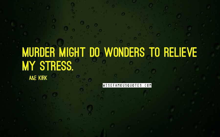 A&E Kirk Quotes: Murder might do wonders to relieve my stress.
