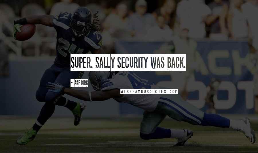 A&E Kirk Quotes: Super. Sally Security was back.