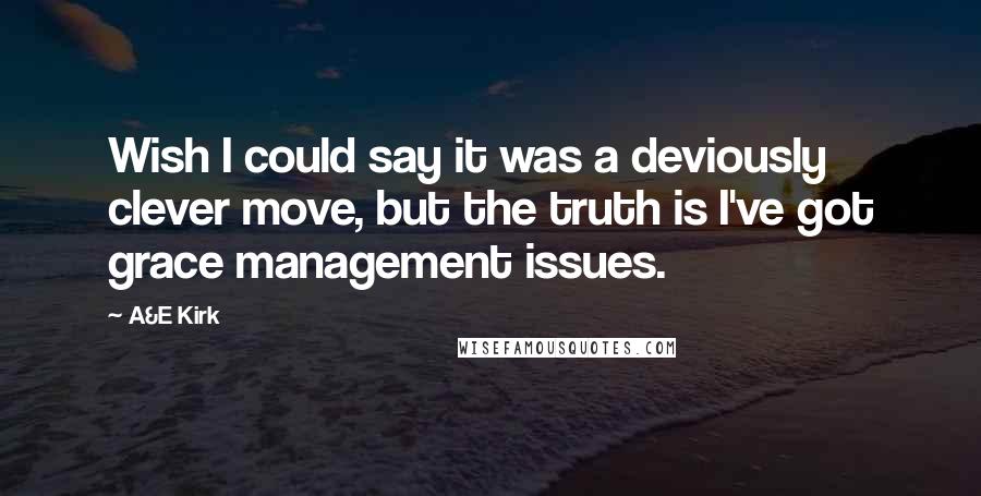 A&E Kirk Quotes: Wish I could say it was a deviously clever move, but the truth is I've got grace management issues.