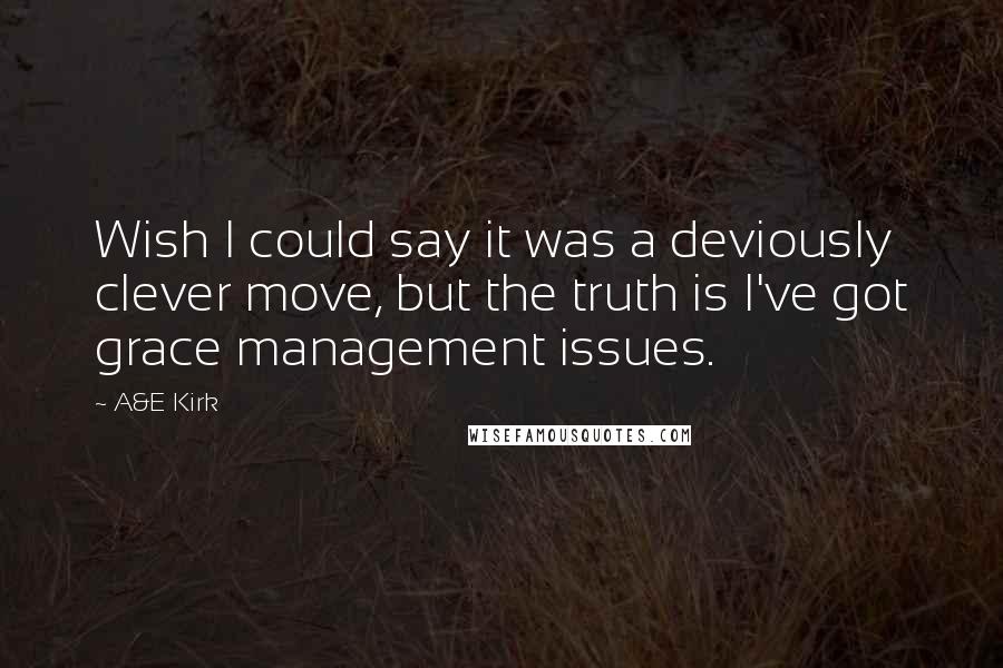 A&E Kirk Quotes: Wish I could say it was a deviously clever move, but the truth is I've got grace management issues.