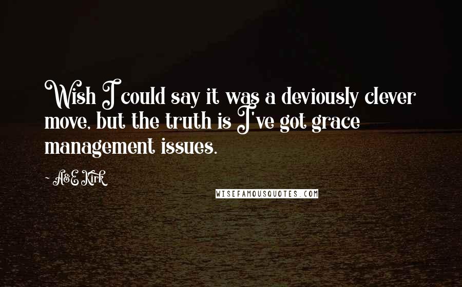 A&E Kirk Quotes: Wish I could say it was a deviously clever move, but the truth is I've got grace management issues.