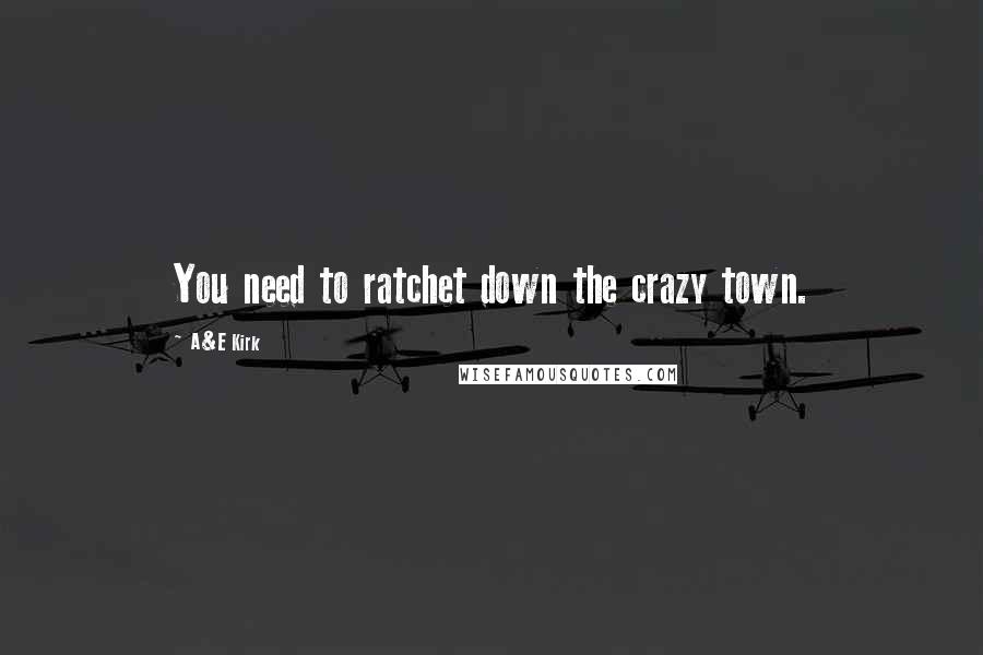 A&E Kirk Quotes: You need to ratchet down the crazy town.