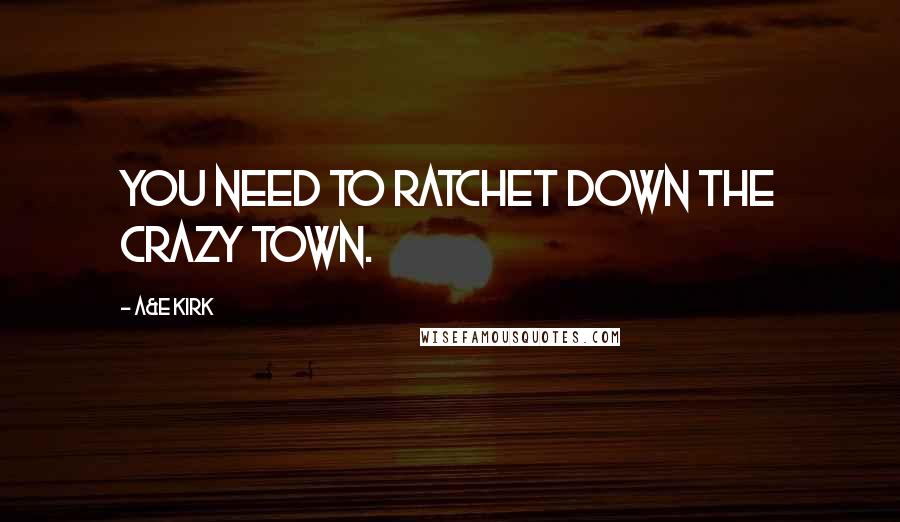 A&E Kirk Quotes: You need to ratchet down the crazy town.