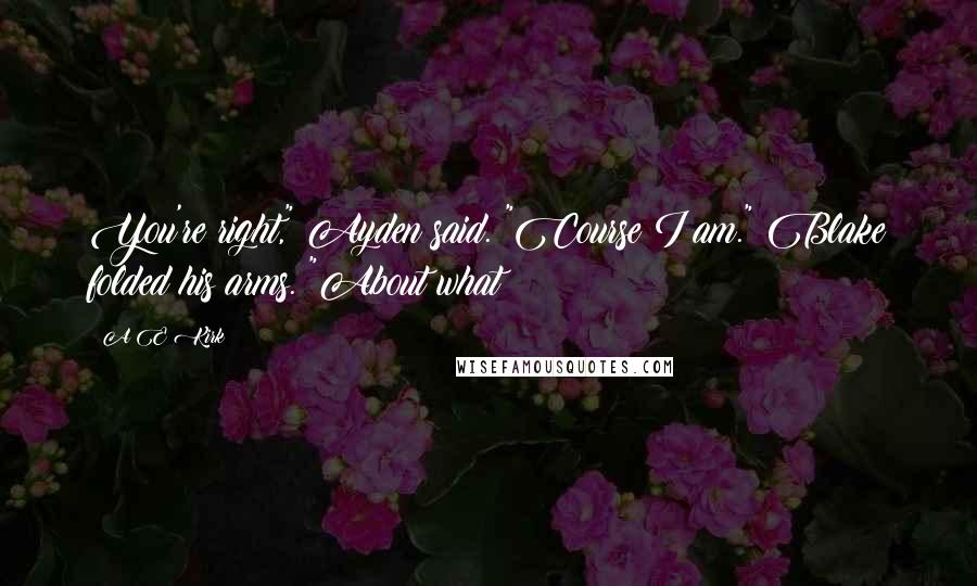 A&E Kirk Quotes: You're right," Ayden said. "Course I am." Blake folded his arms. "About what?