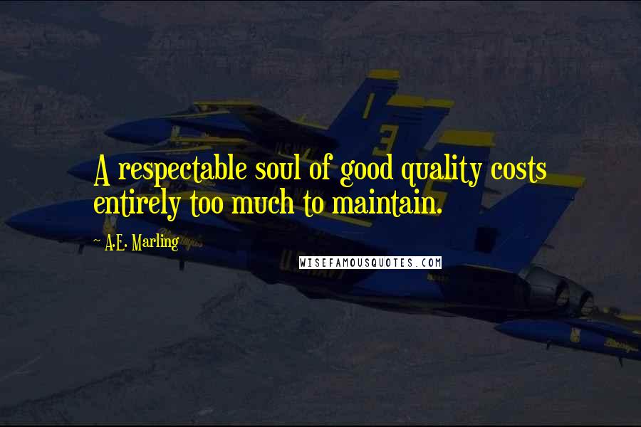 A.E. Marling Quotes: A respectable soul of good quality costs entirely too much to maintain.