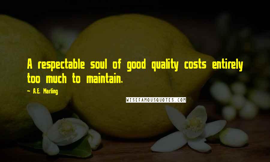 A.E. Marling Quotes: A respectable soul of good quality costs entirely too much to maintain.