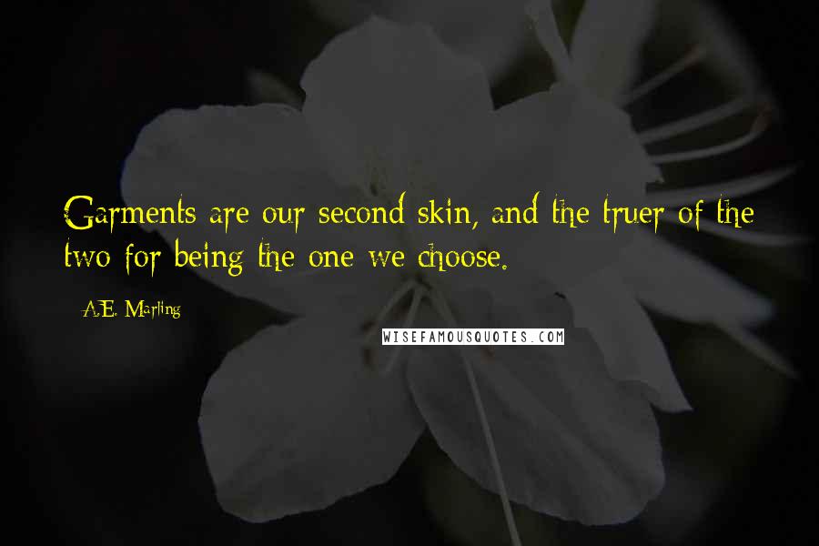 A.E. Marling Quotes: Garments are our second skin, and the truer of the two for being the one we choose.