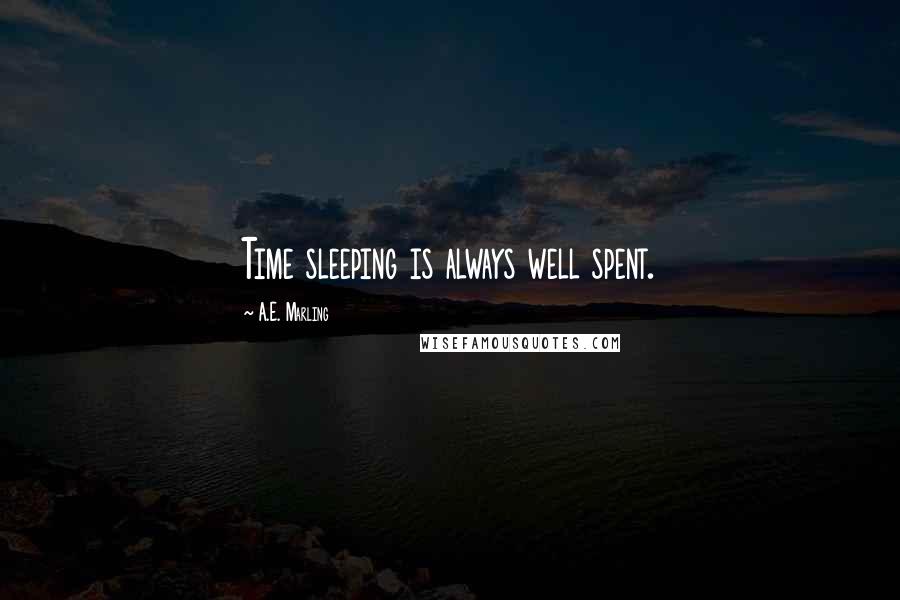 A.E. Marling Quotes: Time sleeping is always well spent.