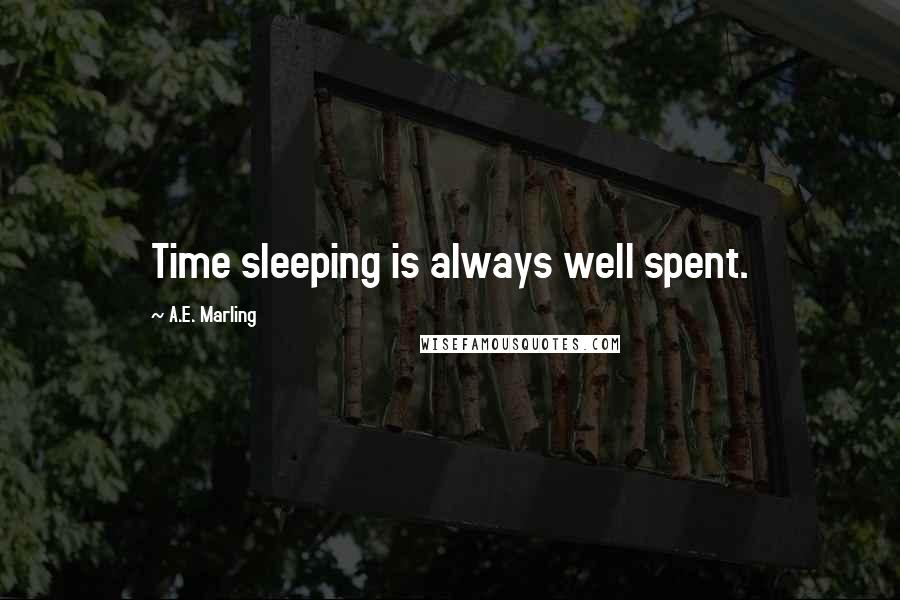 A.E. Marling Quotes: Time sleeping is always well spent.