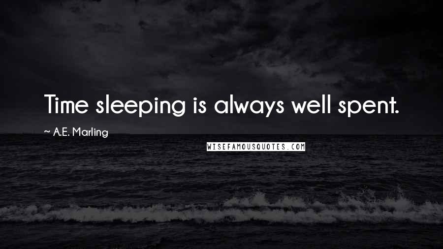 A.E. Marling Quotes: Time sleeping is always well spent.