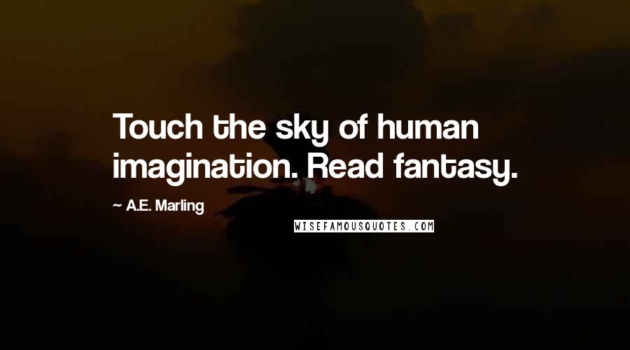 A.E. Marling Quotes: Touch the sky of human imagination. Read fantasy.