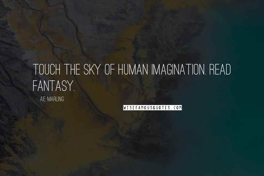 A.E. Marling Quotes: Touch the sky of human imagination. Read fantasy.