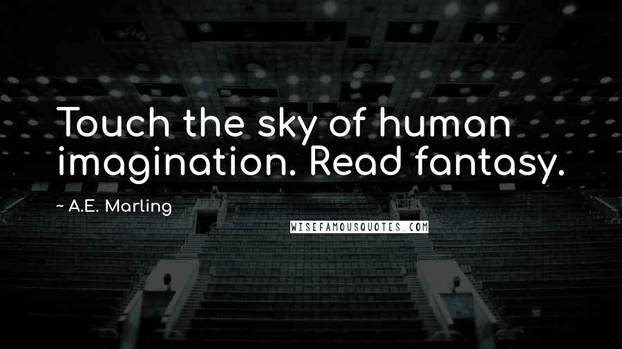 A.E. Marling Quotes: Touch the sky of human imagination. Read fantasy.