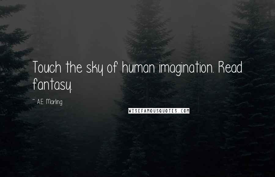 A.E. Marling Quotes: Touch the sky of human imagination. Read fantasy.