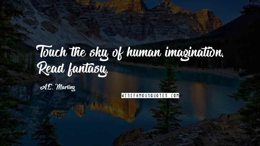 A.E. Marling Quotes: Touch the sky of human imagination. Read fantasy.