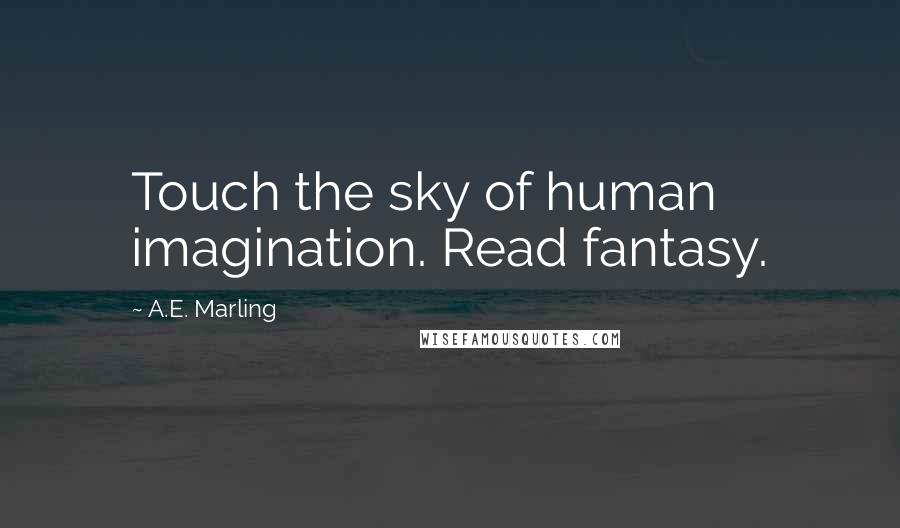 A.E. Marling Quotes: Touch the sky of human imagination. Read fantasy.