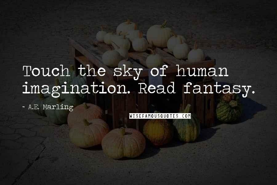 A.E. Marling Quotes: Touch the sky of human imagination. Read fantasy.