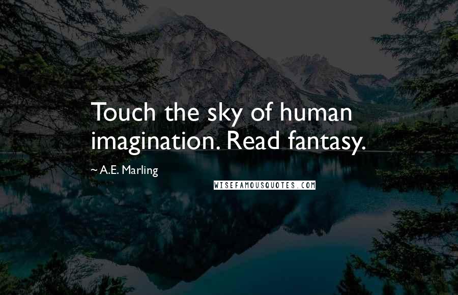 A.E. Marling Quotes: Touch the sky of human imagination. Read fantasy.