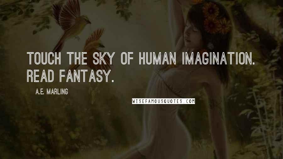 A.E. Marling Quotes: Touch the sky of human imagination. Read fantasy.