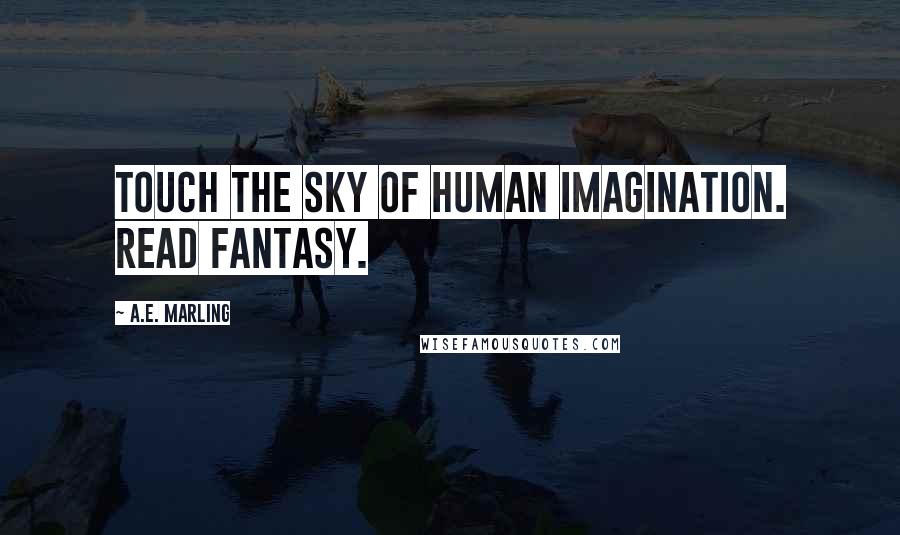 A.E. Marling Quotes: Touch the sky of human imagination. Read fantasy.