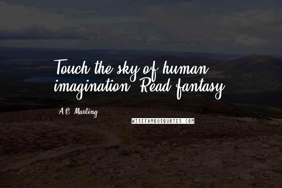 A.E. Marling Quotes: Touch the sky of human imagination. Read fantasy.