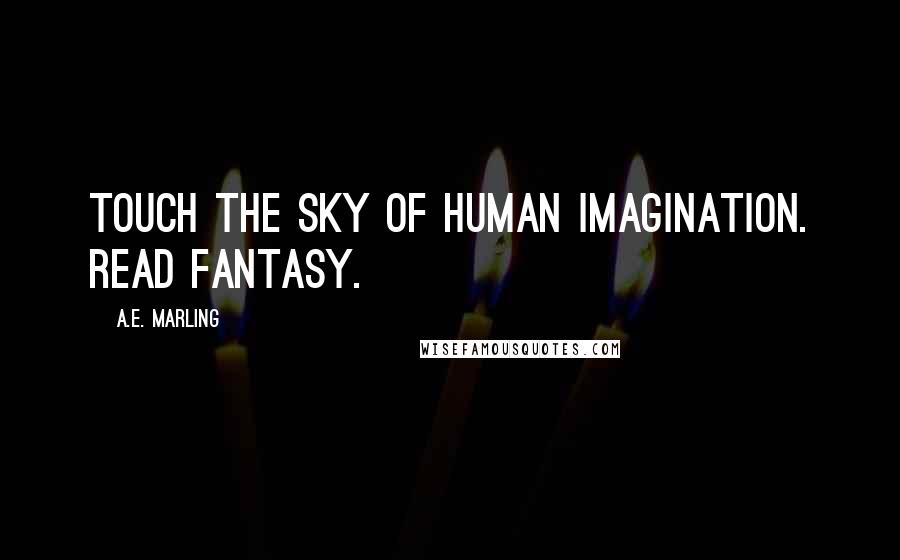 A.E. Marling Quotes: Touch the sky of human imagination. Read fantasy.