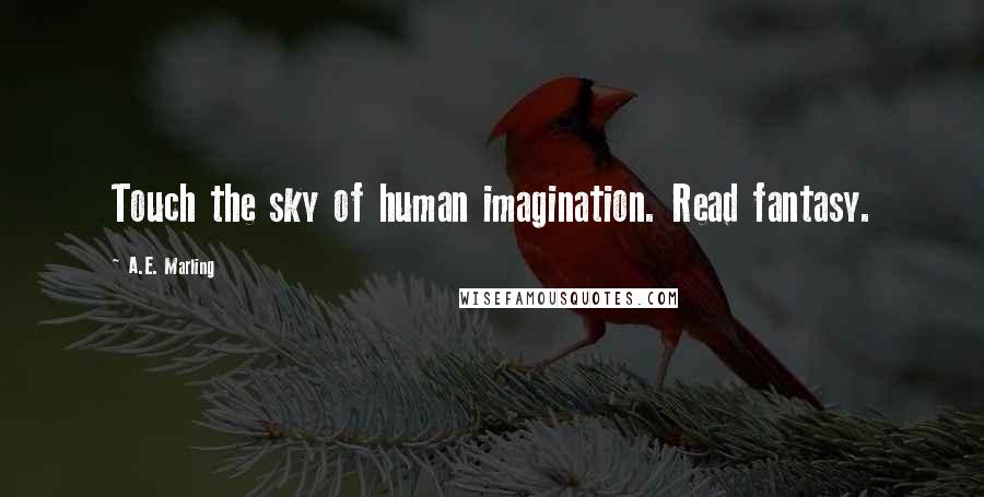 A.E. Marling Quotes: Touch the sky of human imagination. Read fantasy.
