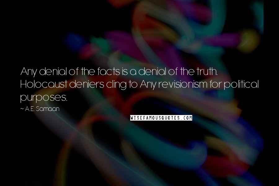 A.E. Samaan Quotes: Any denial of the facts is a denial of the truth. Holocaust deniers cling to Any revisionism for political purposes.