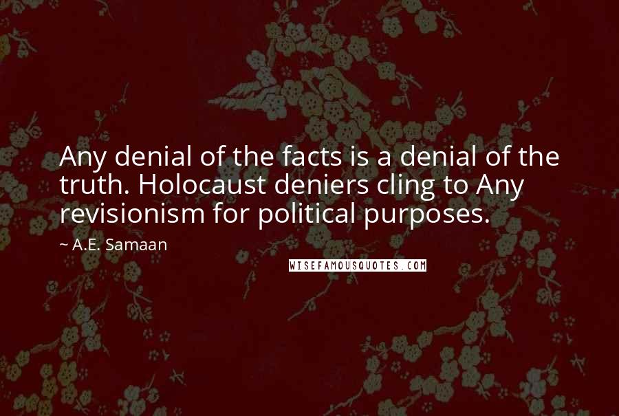 A.E. Samaan Quotes: Any denial of the facts is a denial of the truth. Holocaust deniers cling to Any revisionism for political purposes.