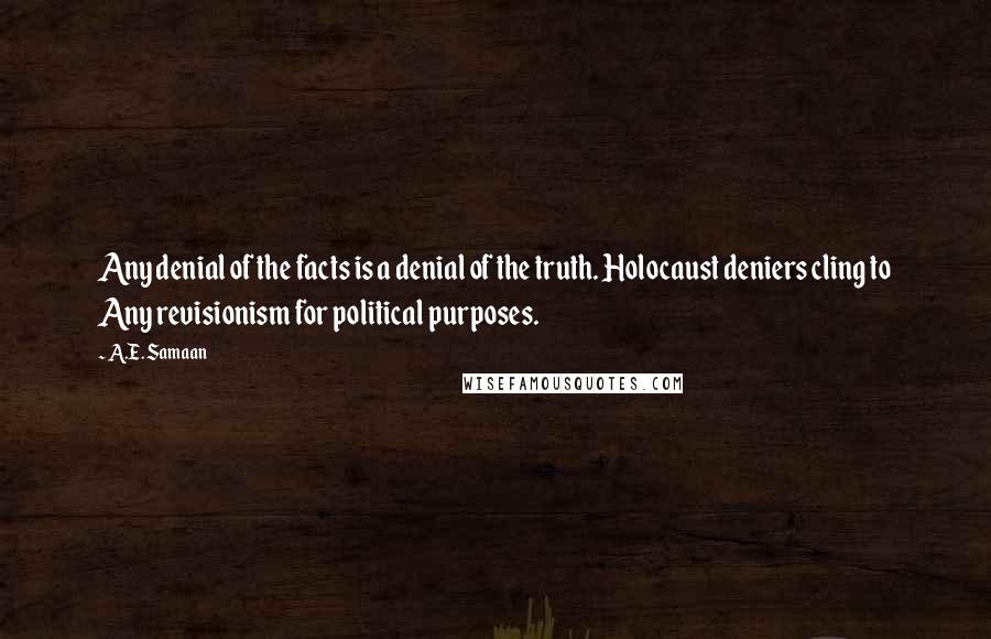 A.E. Samaan Quotes: Any denial of the facts is a denial of the truth. Holocaust deniers cling to Any revisionism for political purposes.