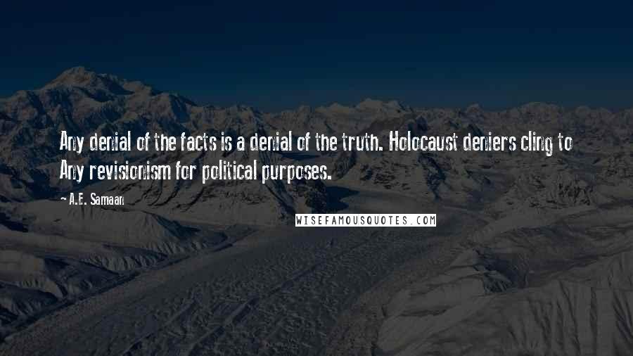 A.E. Samaan Quotes: Any denial of the facts is a denial of the truth. Holocaust deniers cling to Any revisionism for political purposes.