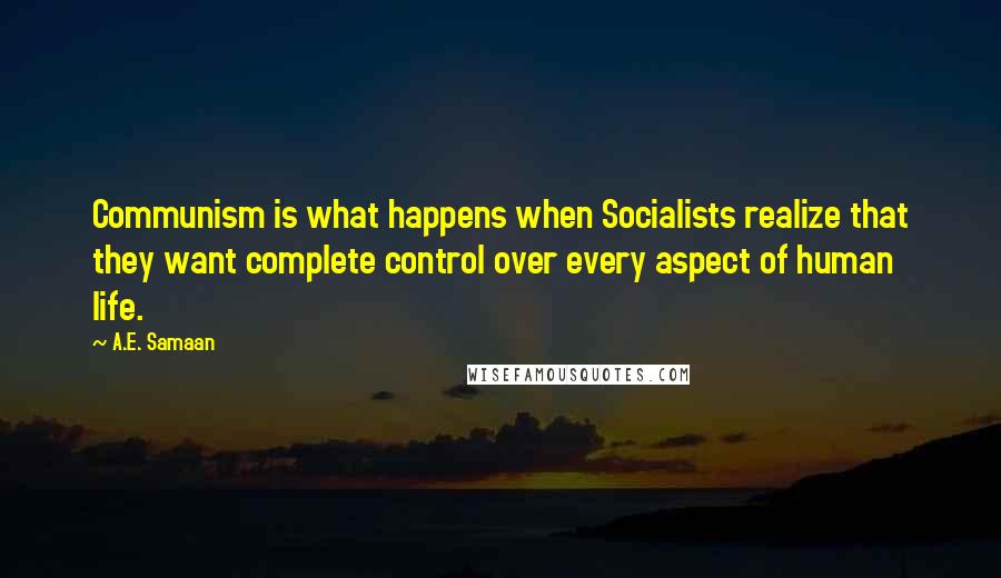 A.E. Samaan Quotes: Communism is what happens when Socialists realize that they want complete control over every aspect of human life.
