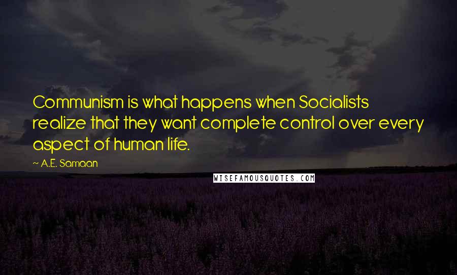 A.E. Samaan Quotes: Communism is what happens when Socialists realize that they want complete control over every aspect of human life.