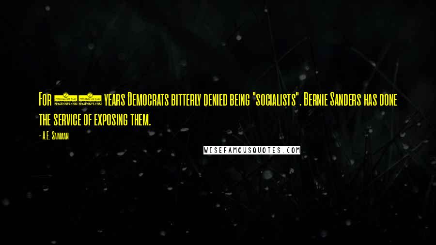 A.E. Samaan Quotes: For 70 years Democrats bitterly denied being "socialists". Bernie Sanders has done the service of exposing them.