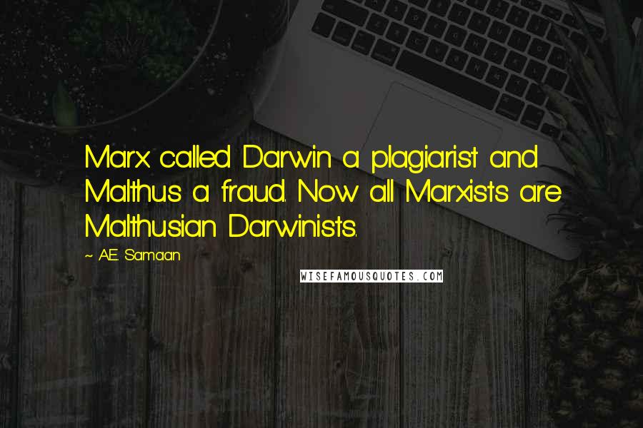 A.E. Samaan Quotes: Marx called Darwin a plagiarist and Malthus a fraud. Now all Marxists are Malthusian Darwinists.
